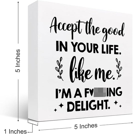 Accept the Good in Your Life Like Me I'm a Delight Wood Box Sign Desk Decor,Funny Positive Quote Wooden Block Plaque Sign for Home Office Shelf Table Decorations