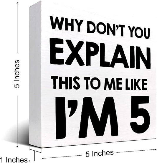 Why Don't You Explain This to Me Like I'm 5 Wood Block Sign Desk Decor,Funny Wooden Box Plaque Sign Desk Decor for Home Office Shelf Table Decor Decorations