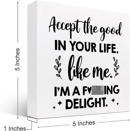 Accept the Good in Your Life Like Me I'm a Delight Wood Box Sign Desk Decor,Funny Positive Quote Wooden Block Plaque Sign for Home Office Shelf Table Decorations