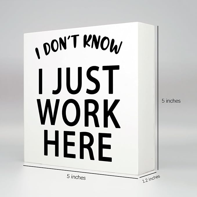 Funny Quotes Wood Box Sign I Don’t Know I Just Work Here Office Signs for Desk Funny Office Desk Accessories Funny Signs for Office Decorative Signs for Home Decor Work Office Decor (5x5inch)