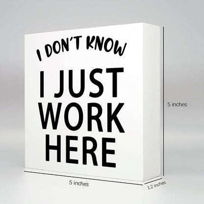 Funny Quotes Wood Box Sign I Don’t Know I Just Work Here Office Signs for Desk Funny Office Desk Accessories Funny Signs for Office Decorative Signs for Home Decor Work Office Decor (5x5inch)