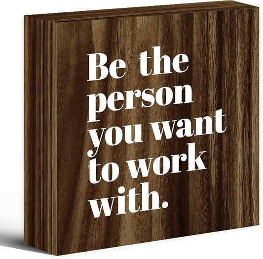 Be The Person You Want to Work With Inspirational Wood Box Sign Desk Decor, Teamwork Motivational Themed Brown Wooden Block Sign Decorations for Home Office Workplace Wall Tabletop Shelf Decor